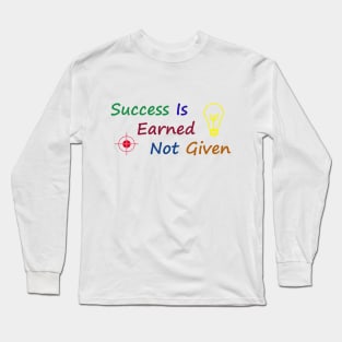 Success Is Earned, Not Given Long Sleeve T-Shirt